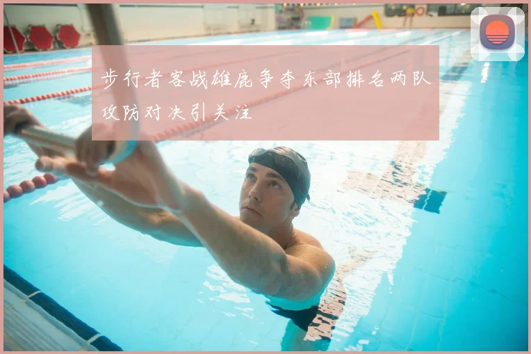 步行者客战雄鹿争夺东部排名两队攻防对决引关注