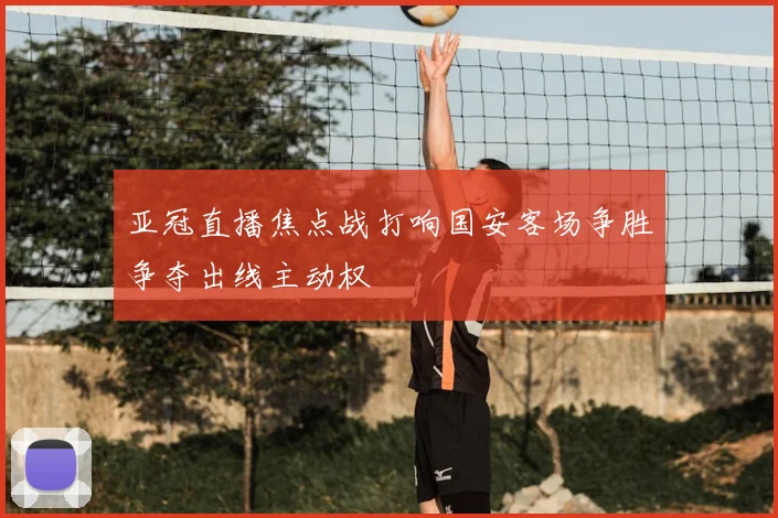 亚冠直播焦点战打响国安客场争胜争夺出线主动权