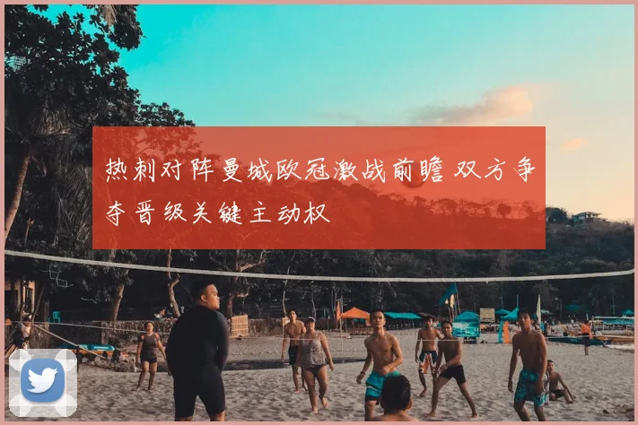 热刺对阵曼城欧冠激战前瞻 双方争夺晋级关键主动权