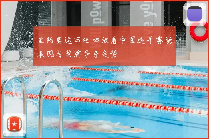 里约奥运田径回放看中国选手赛场表现与奖牌争夺走势